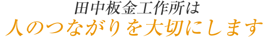 単価あ板金工作所は人のつながりを大切にします