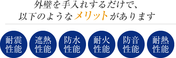 外壁を手入れするだけで、以下のようなメリットがあります 耐震性能 遮熱性能 防水性能 耐火性能 防音性能 耐熱性能?